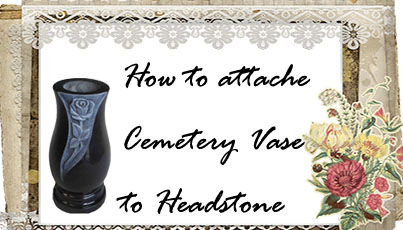 How to Attach Cemetery Vase to Headstone?